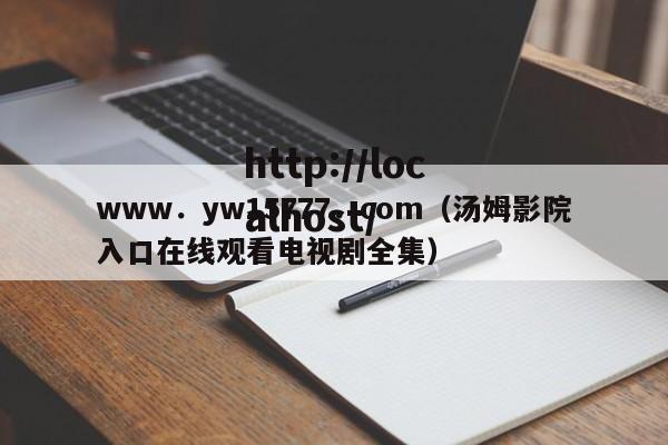 www．yw15777．com（汤姆影院入口在线观看电视剧全集）