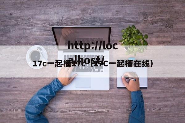 17c一起槽17c（17C一起槽在线）