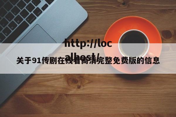 关于91传剧在线看高清完整免费版的信息